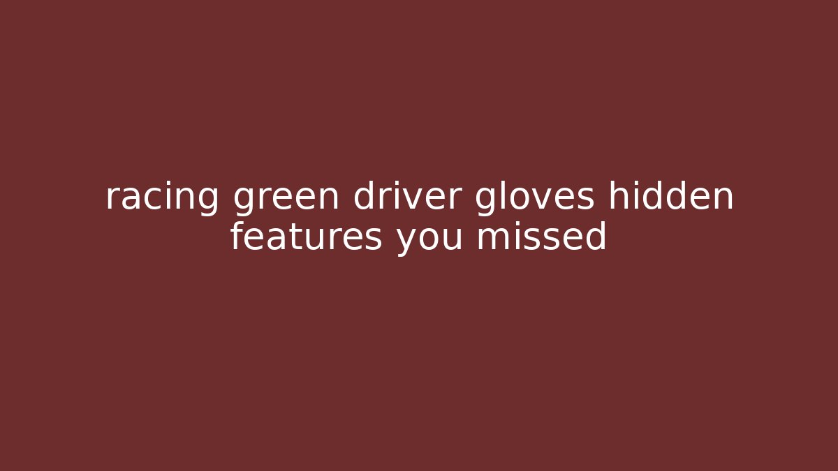 racing green driver gloves hidden features you missed