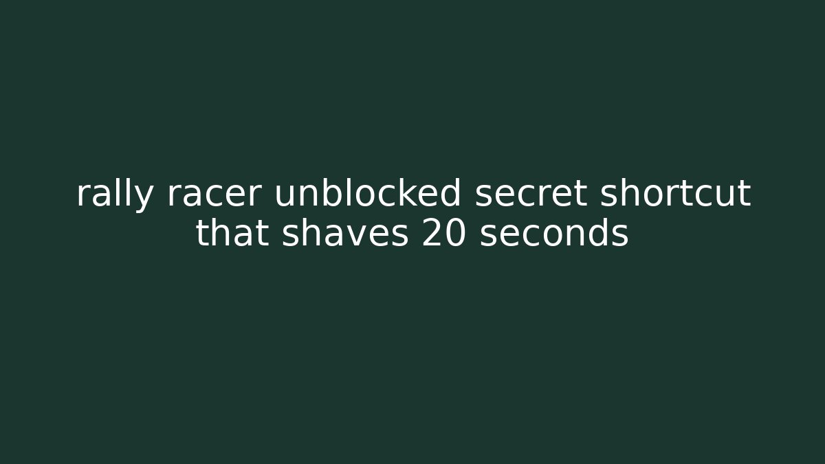 rally racer unblocked secret shortcut that shaves 20 seconds