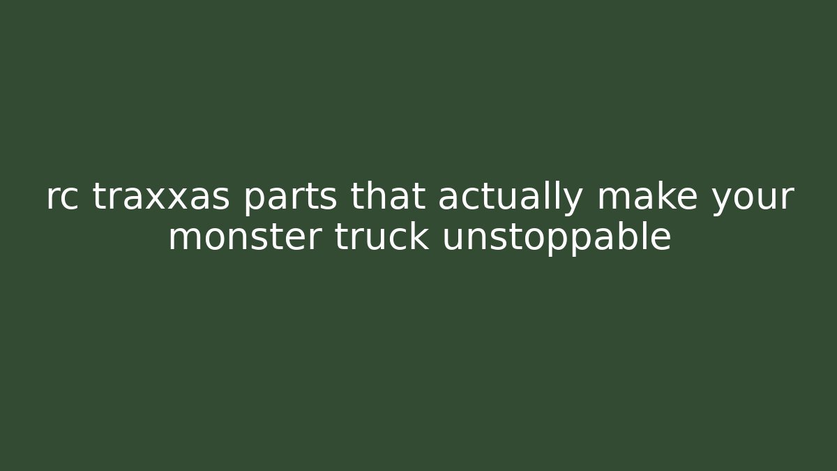rc traxxas parts that actually make your monster truck unstoppable - Método de Aprovação