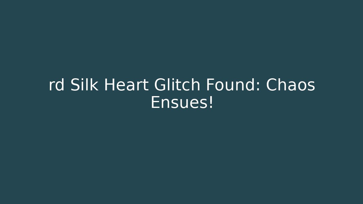 rd Silk Heart Glitch Found: Chaos Ensues!