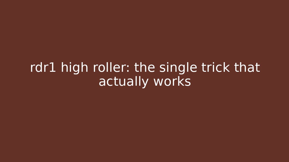 rdr1 high roller: the single trick that actually works