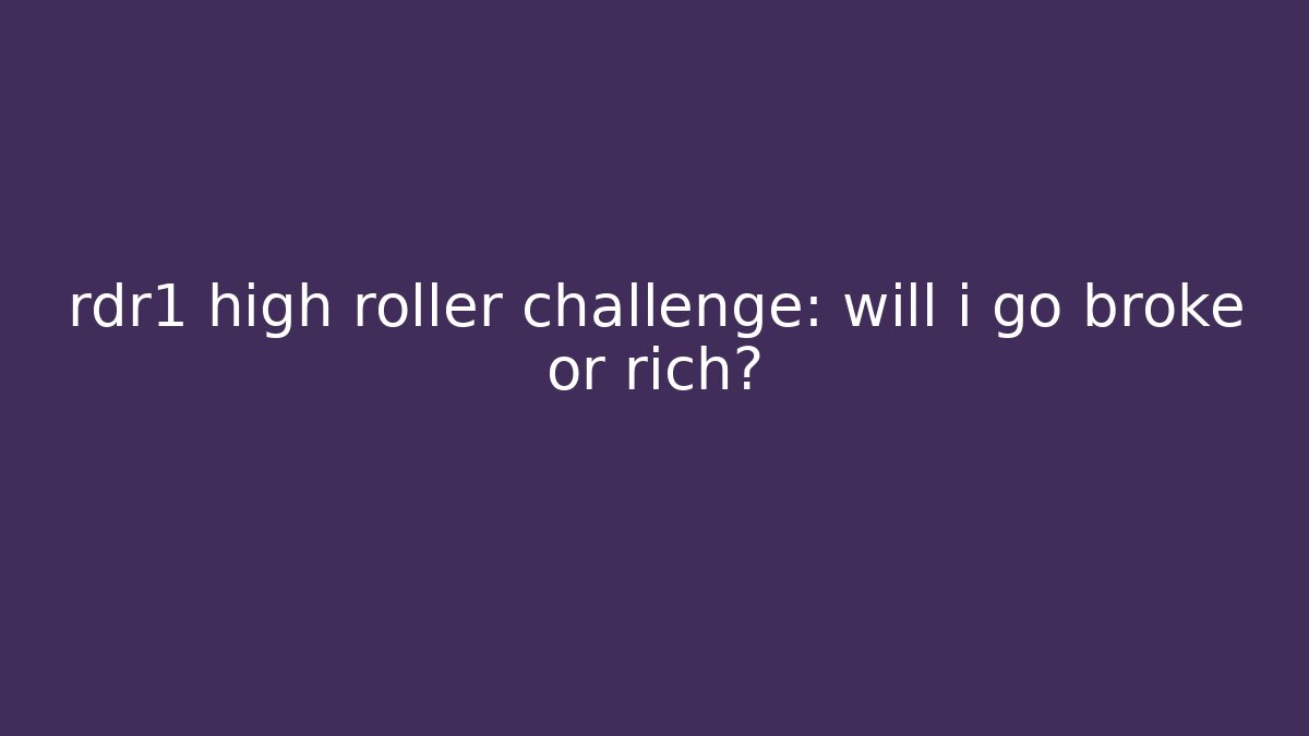 rdr1 high roller challenge: will i go broke or rich? - Método de Aprovação
