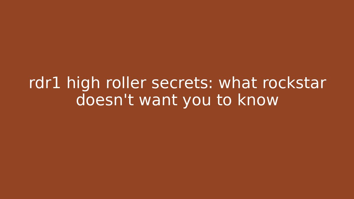 rdr1 high roller secrets: what rockstar doesn't want you to know