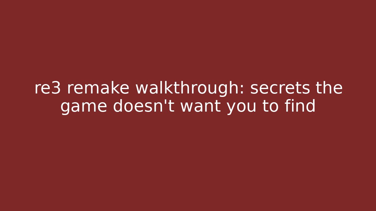 re3 remake walkthrough: secrets the game doesn't want you to find