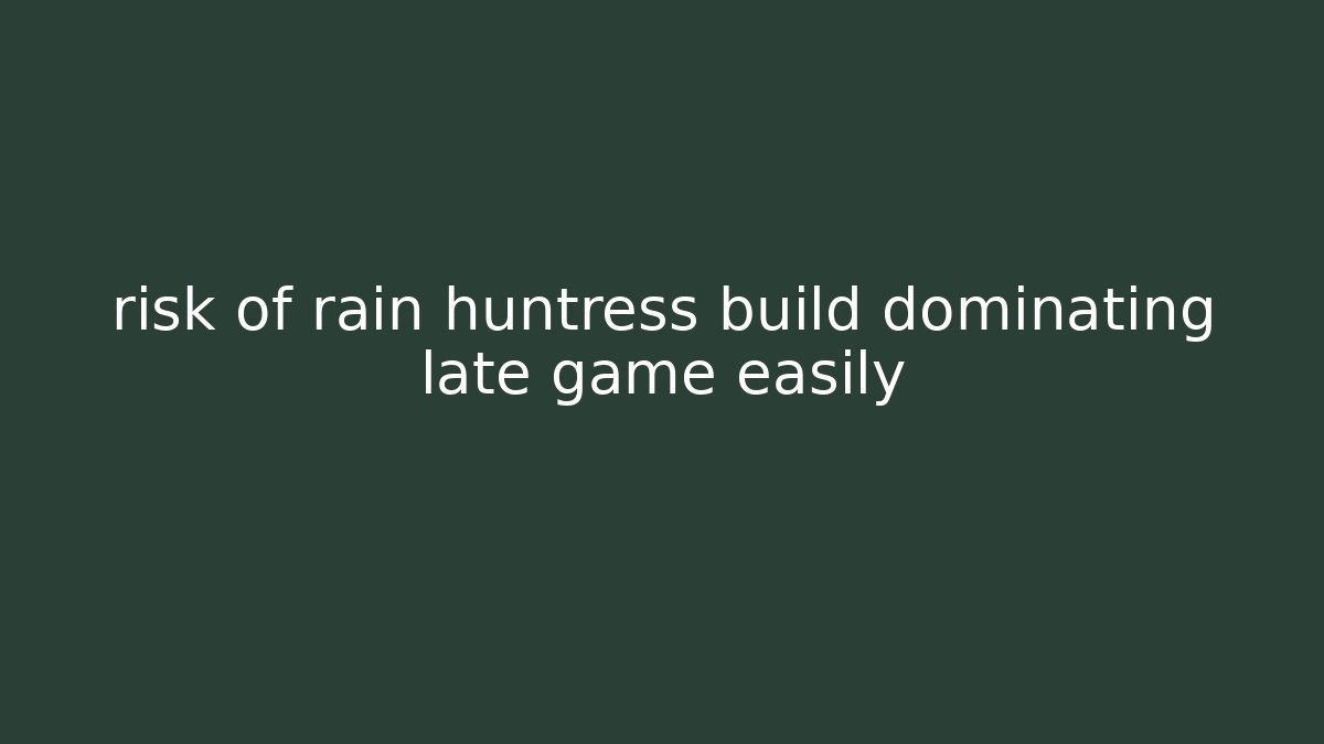 risk of rain huntress build dominating late game easily