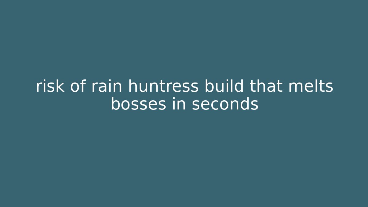 risk of rain huntress build that melts bosses in seconds