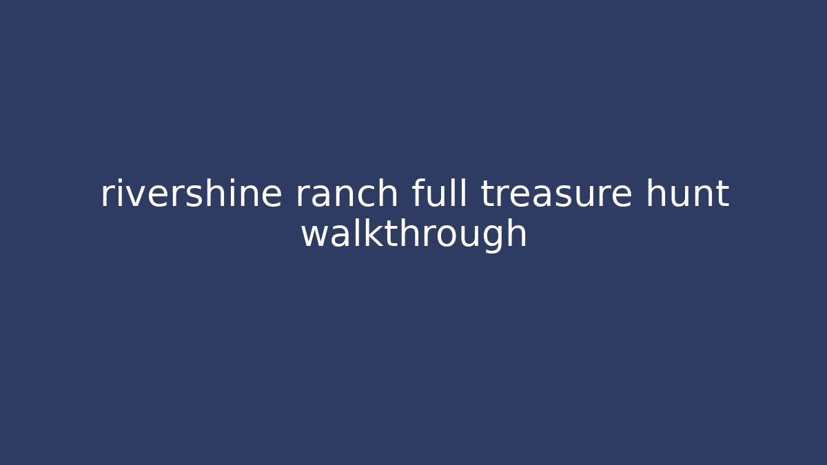 rivershine ranch full treasure hunt walkthrough