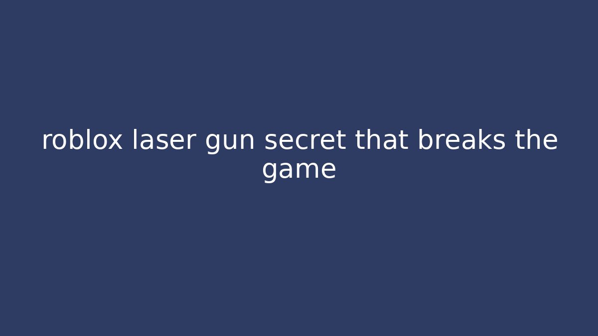 roblox laser gun secret that breaks the game