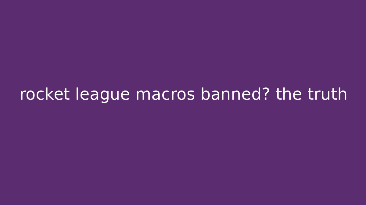 rocket league macros banned? the truth