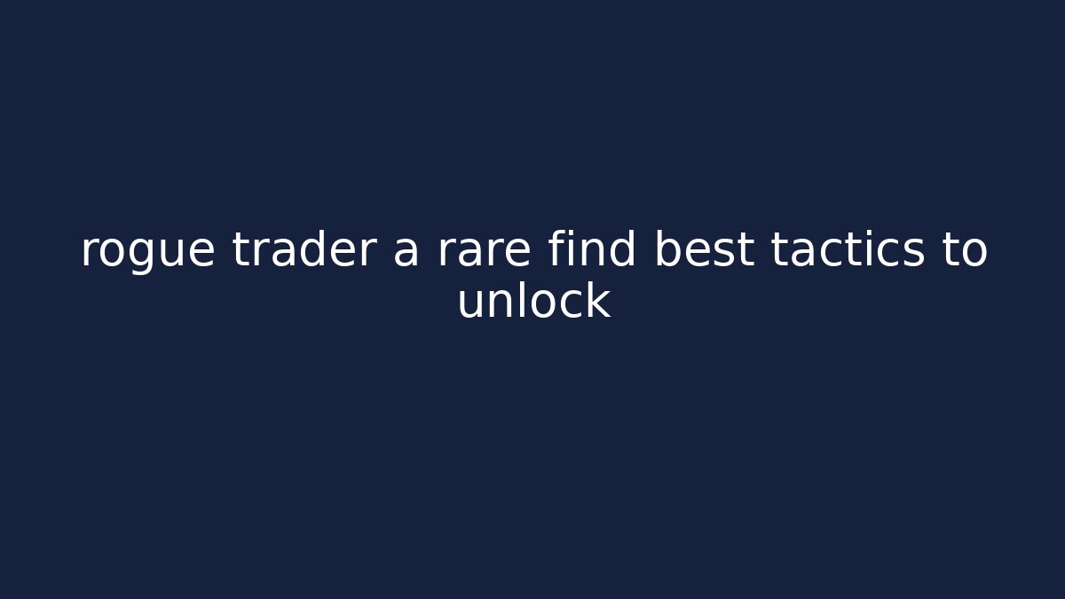 rogue trader a rare find best tactics to unlock