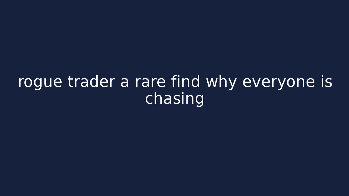 rogue trader a rare find why everyone is chasing