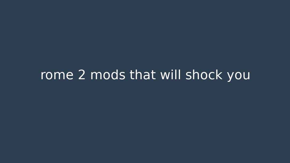 rome 2 mods that will shock you