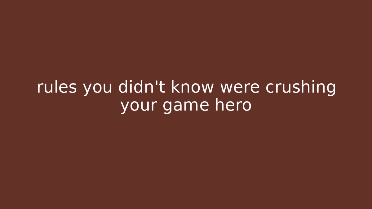 rules you didn't know were crushing your game hero