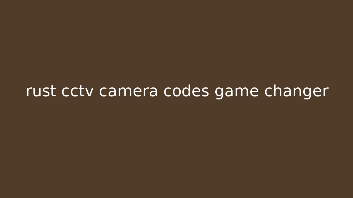 rust cctv camera codes game changer - Método de Aprovação
