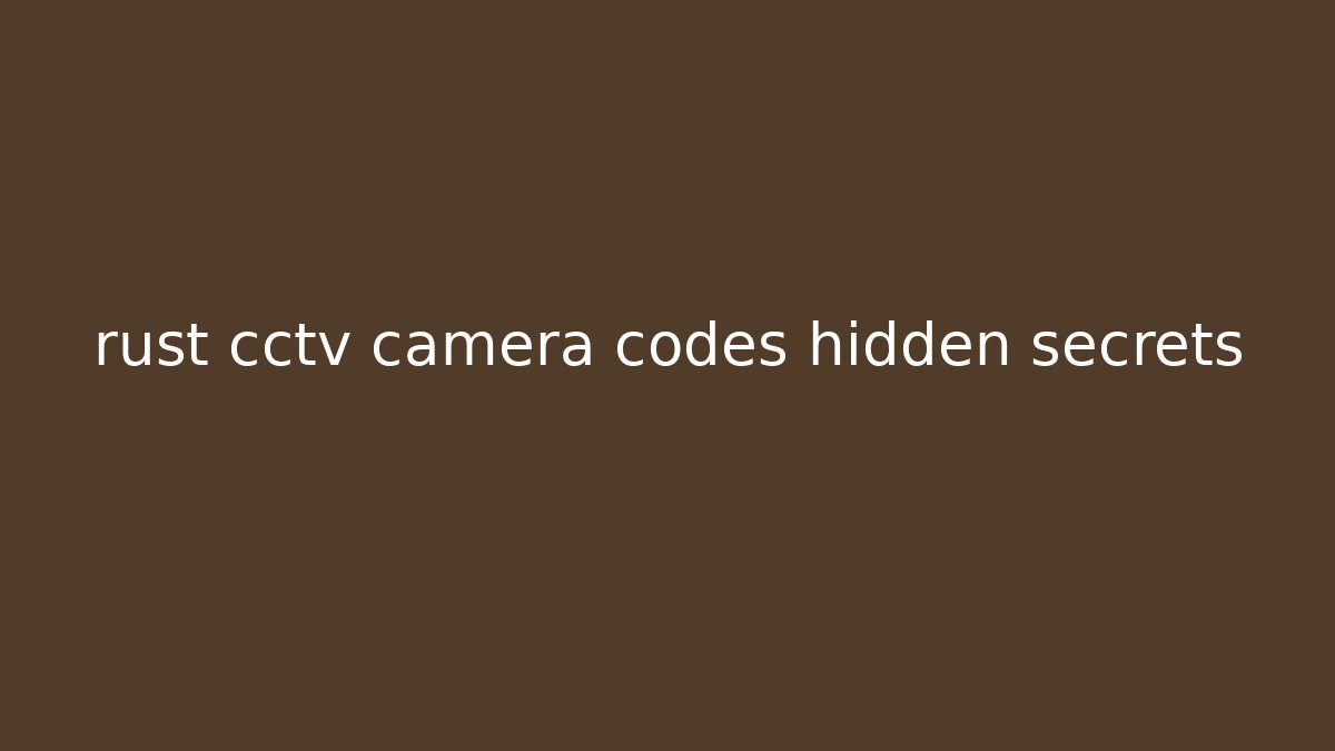 rust cctv camera codes hidden secrets
