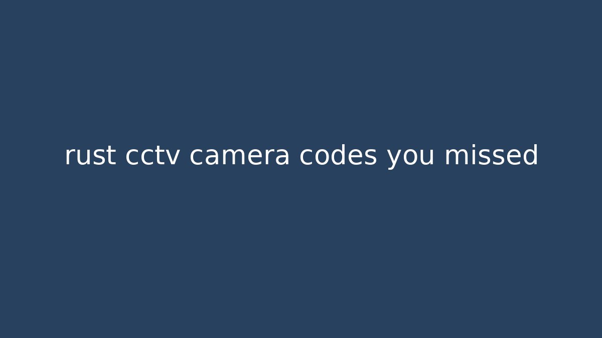 rust cctv camera codes you missed