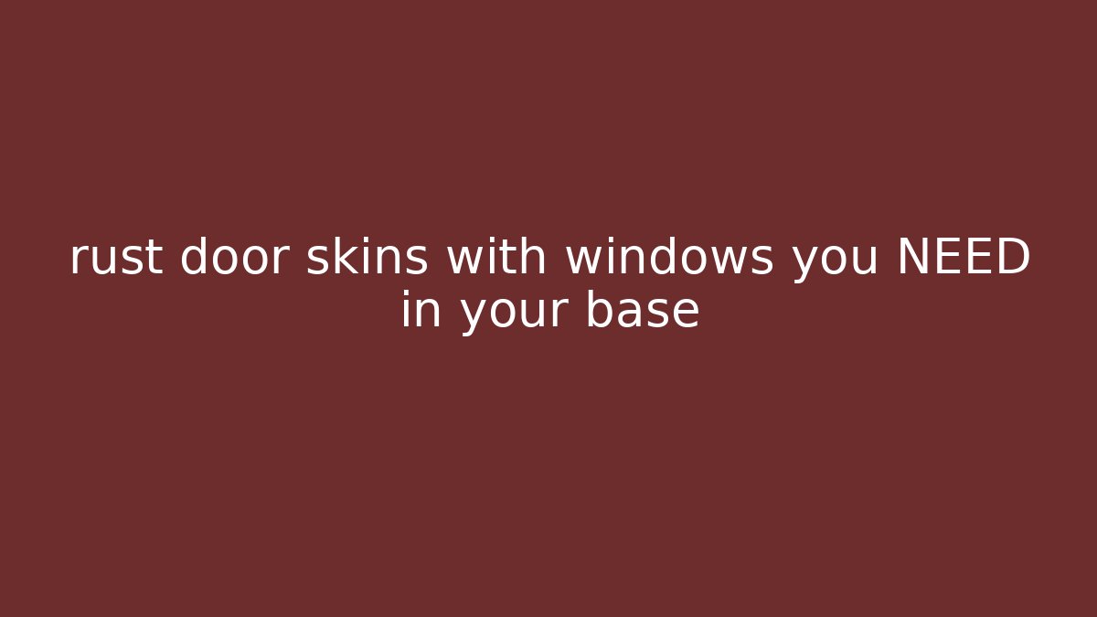rust door skins with windows you NEED in your base