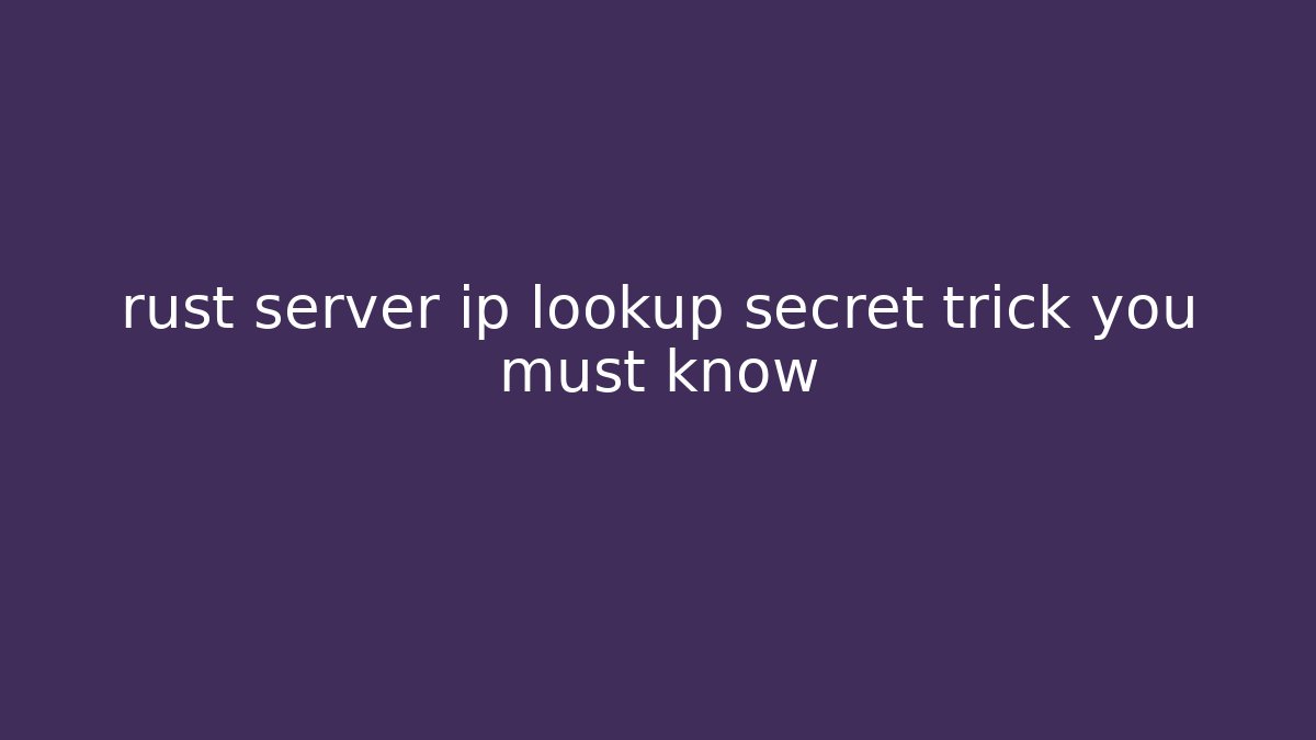 rust server ip lookup secret trick you must know - Método de Aprovação