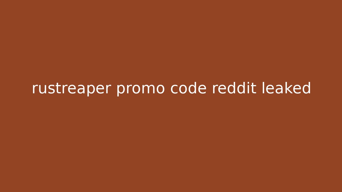 rustreaper promo code reddit leaked