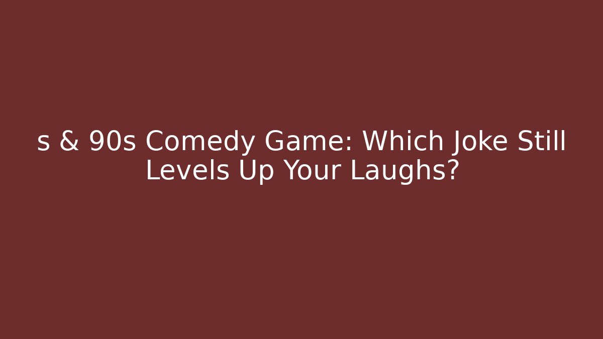 s & 90s Comedy Game: Which Joke Still Levels Up Your Laughs?