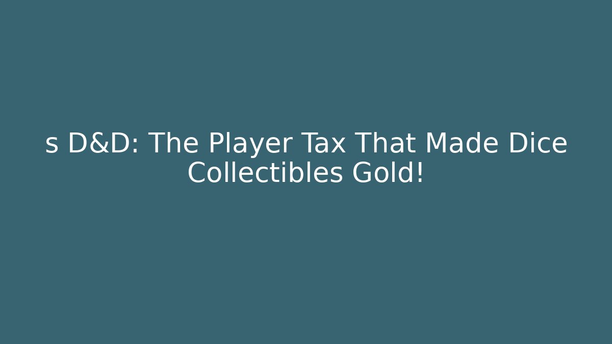s D&D: The Player Tax That Made Dice Collectibles Gold!