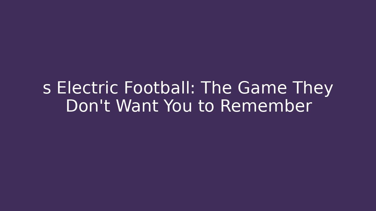 s Electric Football: The Game They Don't Want You to Remember
