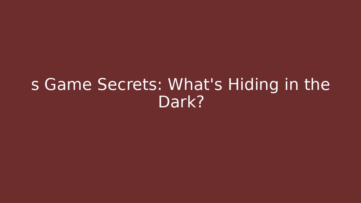 s Game Secrets: What’s Hiding in the Dark?