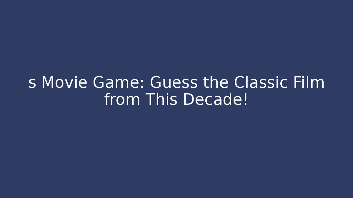 s Movie Game: Guess the Classic Film from This Decade!