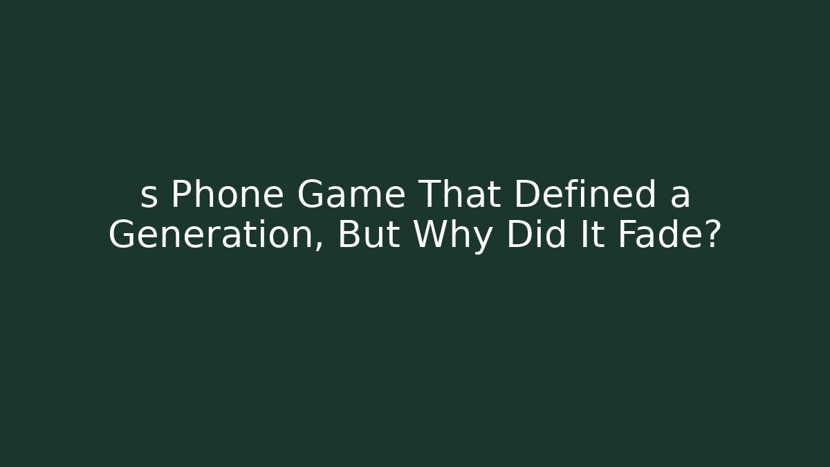 s Phone Game That Defined a Generation, But Why Did It Fade?
