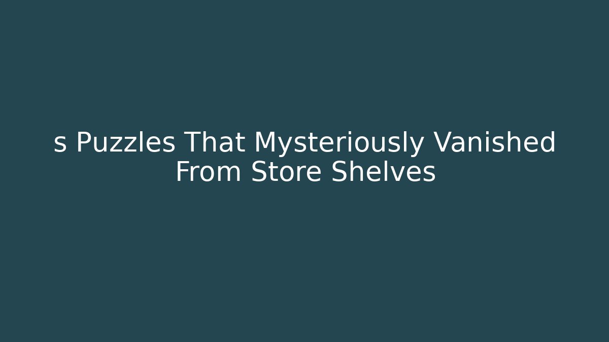 s Puzzles That Mysteriously Vanished From Store Shelves