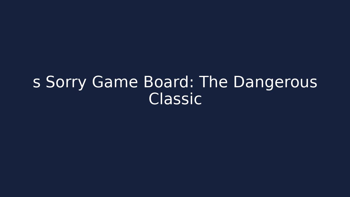 s Sorry Game Board: The Dangerous Classic