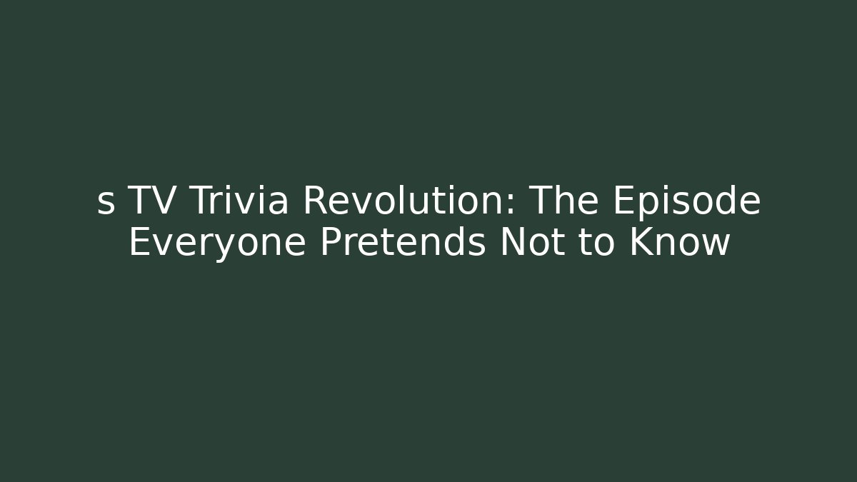 s TV Trivia Revolution: The Episode Everyone Pretends Not to Know