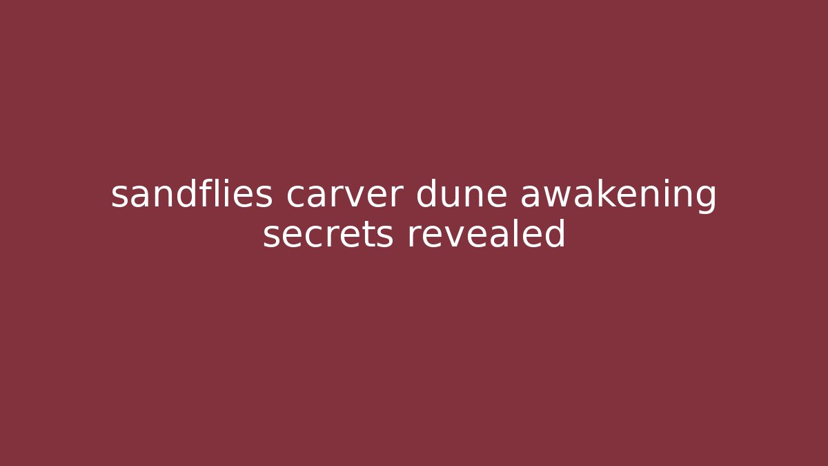 sandflies carver dune awakening secrets revealed
