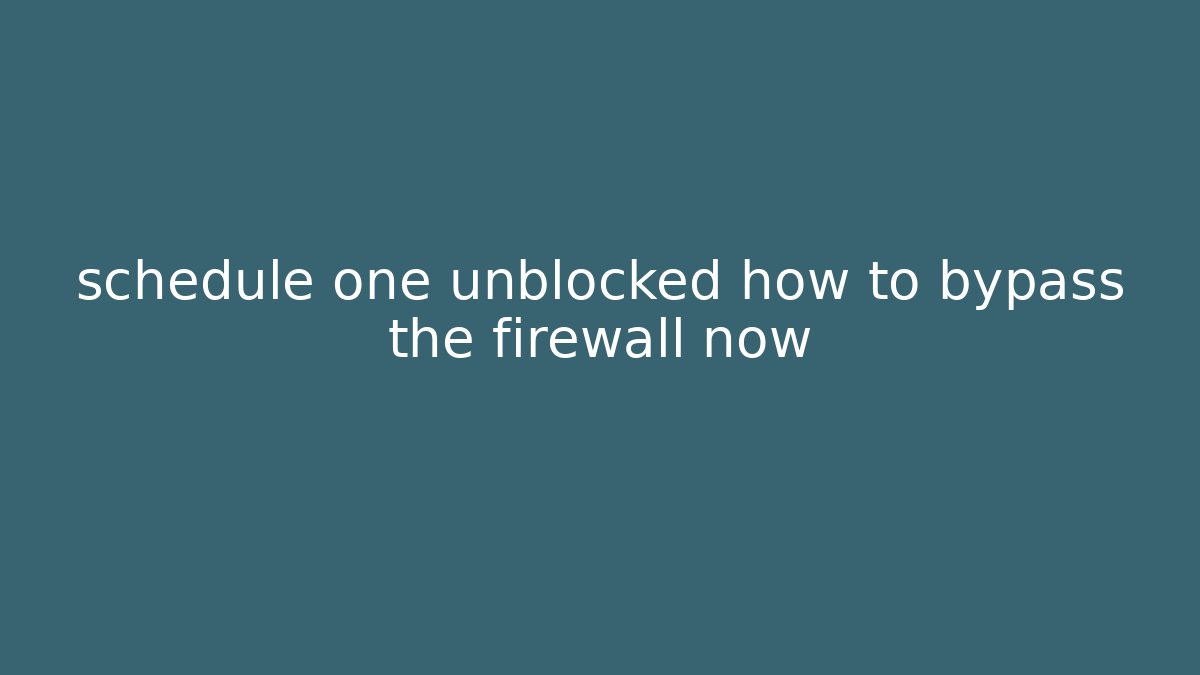 schedule one unblocked how to bypass the firewall now