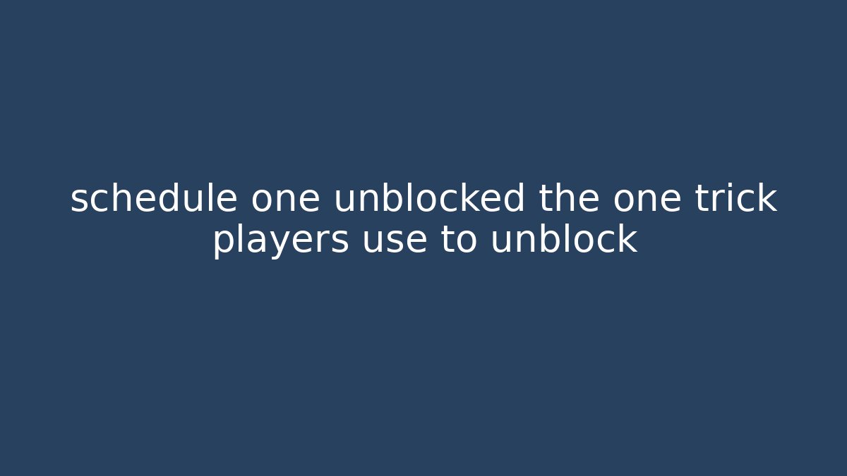 schedule one unblocked the one trick players use to unblock - Método de Aprovação