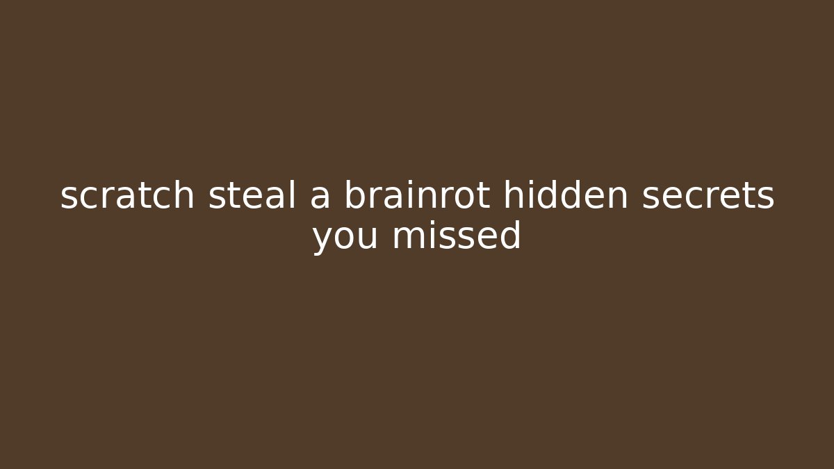 scratch steal a brainrot hidden secrets you missed