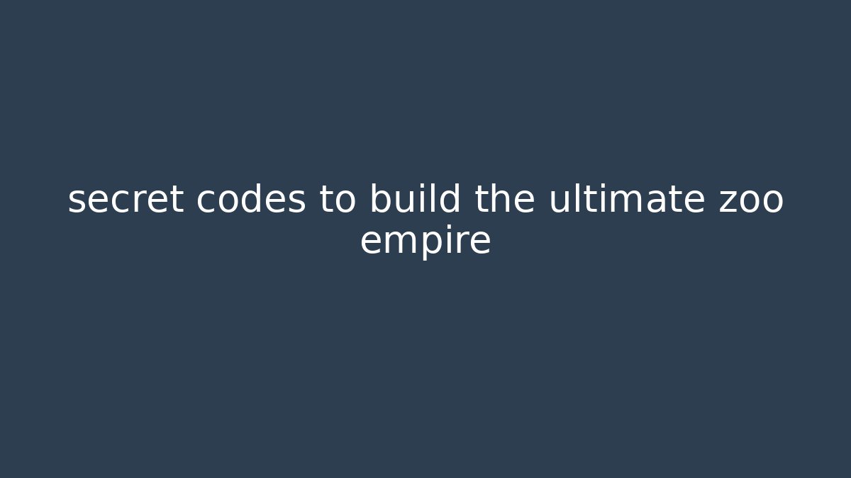 secret codes to build the ultimate zoo empire