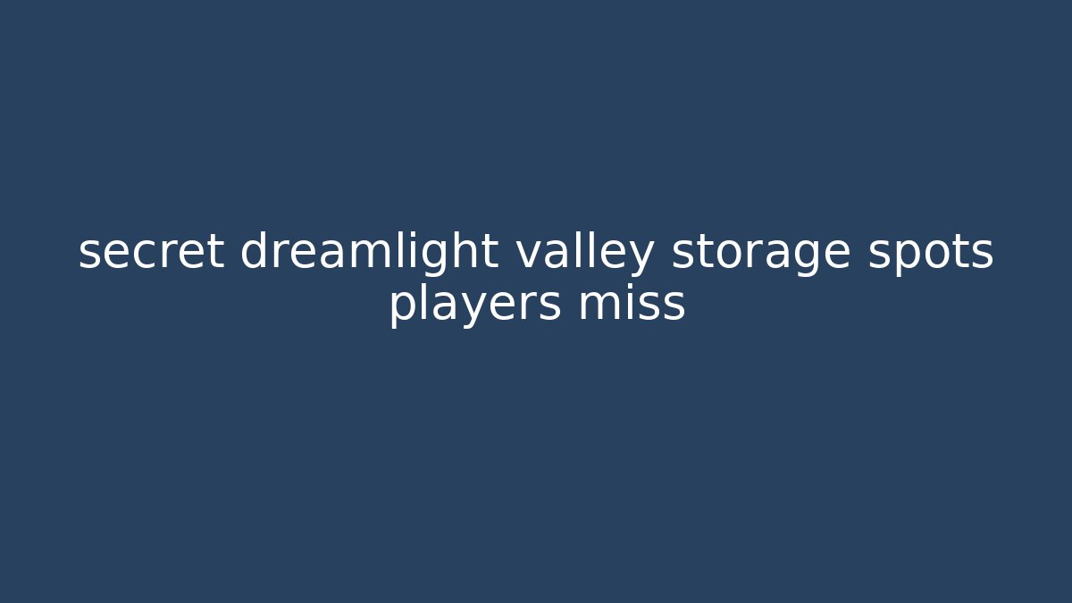secret dreamlight valley storage spots players miss