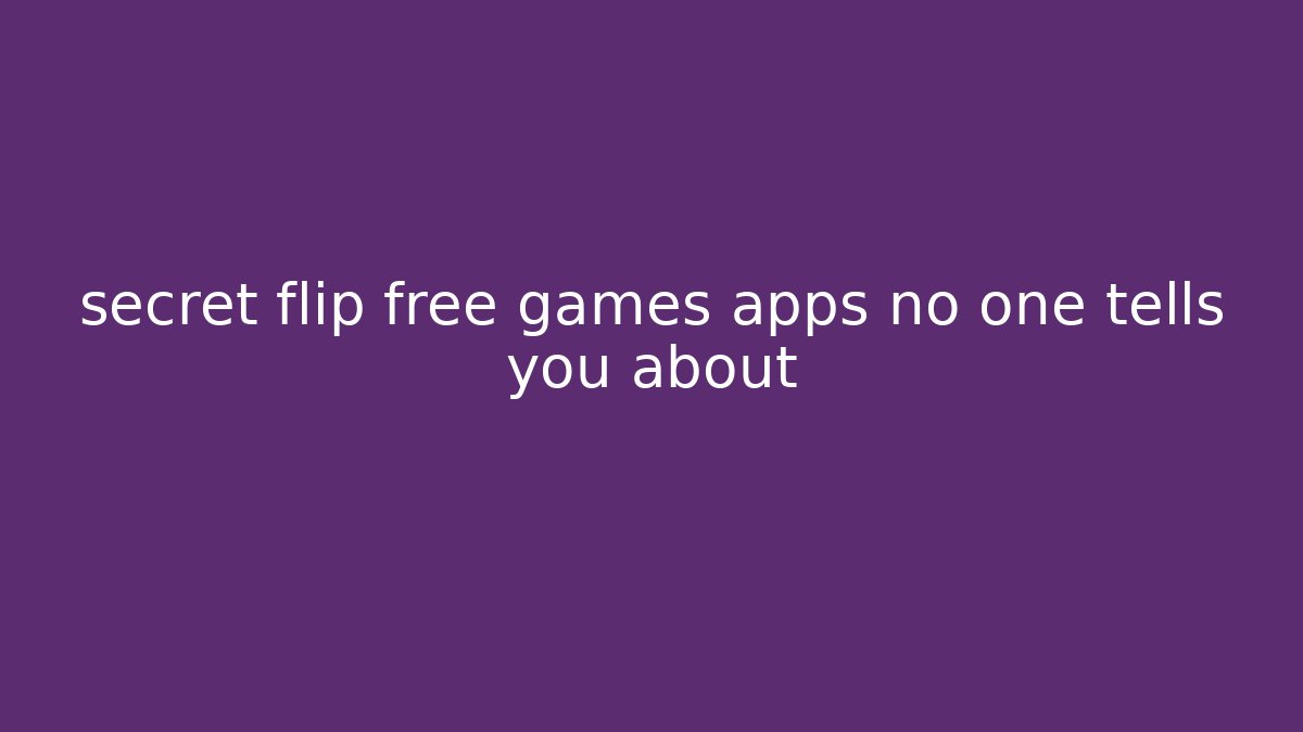 secret flip free games apps no one tells you about