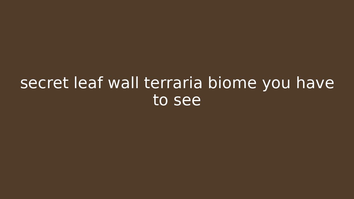 secret leaf wall terraria biome you have to see