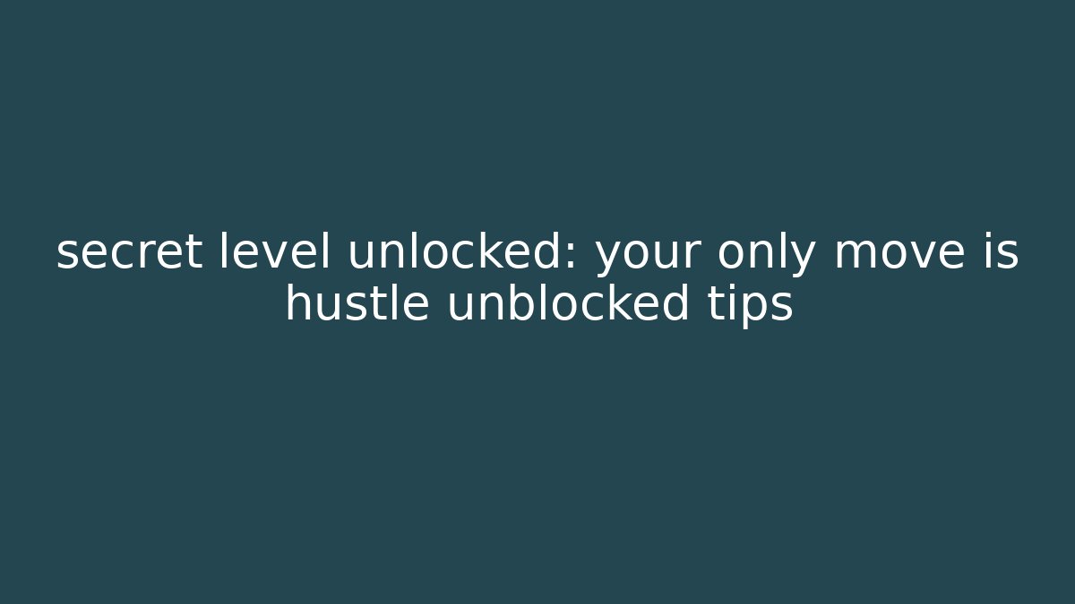 secret level unlocked: your only move is hustle unblocked tips