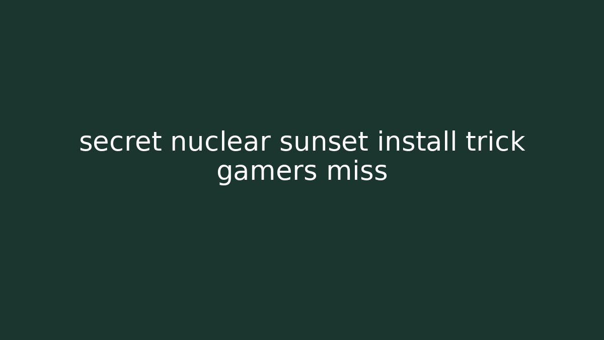 secret nuclear sunset install trick gamers miss