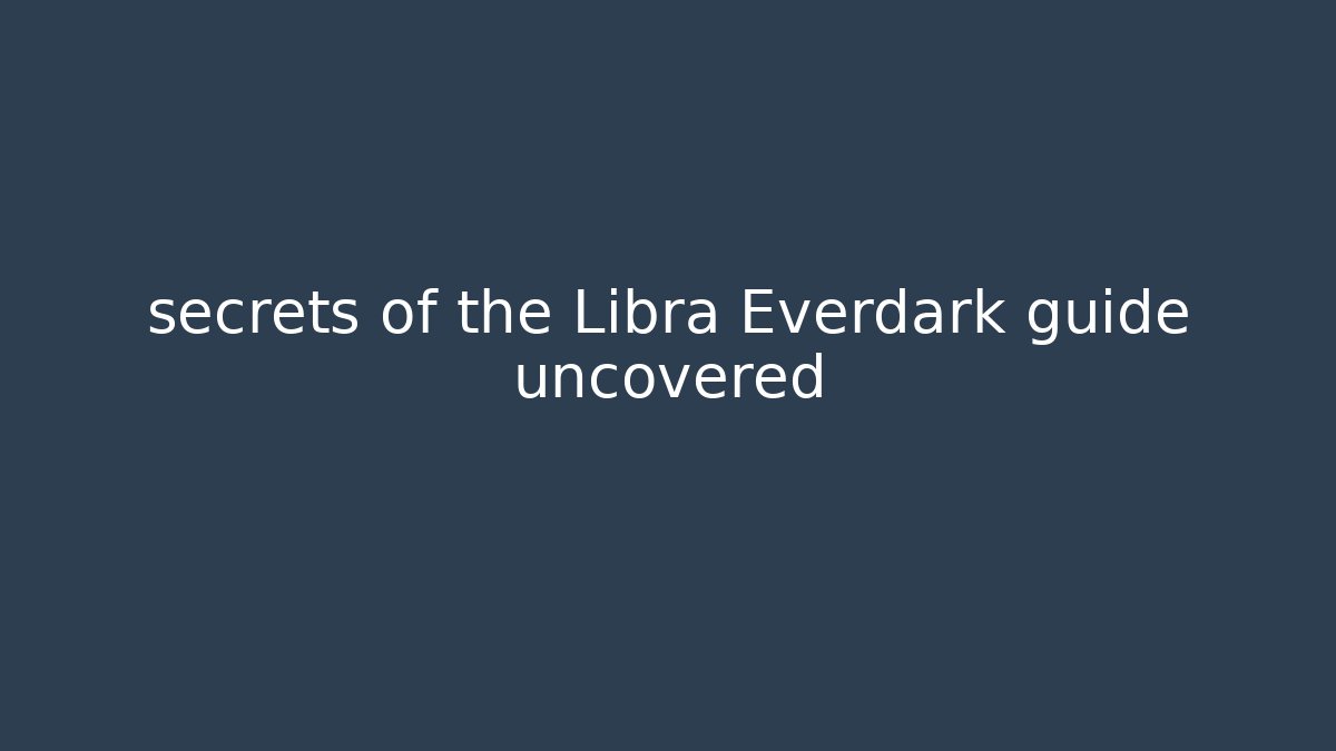secrets of the Libra Everdark guide uncovered