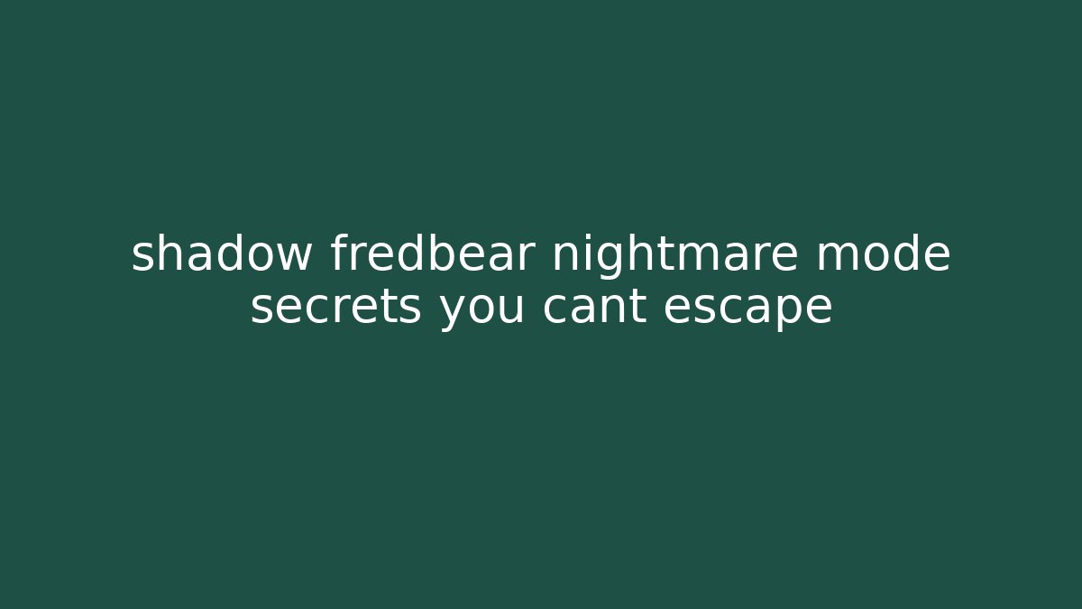 shadow fredbear nightmare mode secrets you cant escape