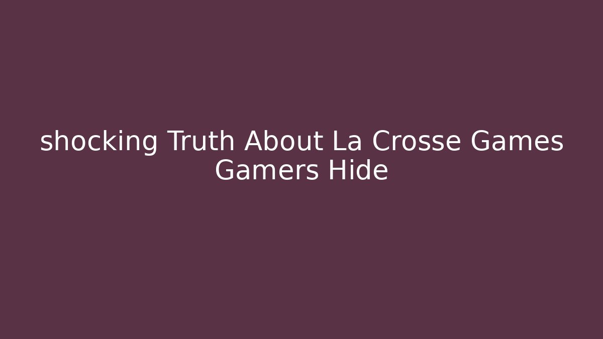 shocking Truth About La Crosse Games Gamers Hide