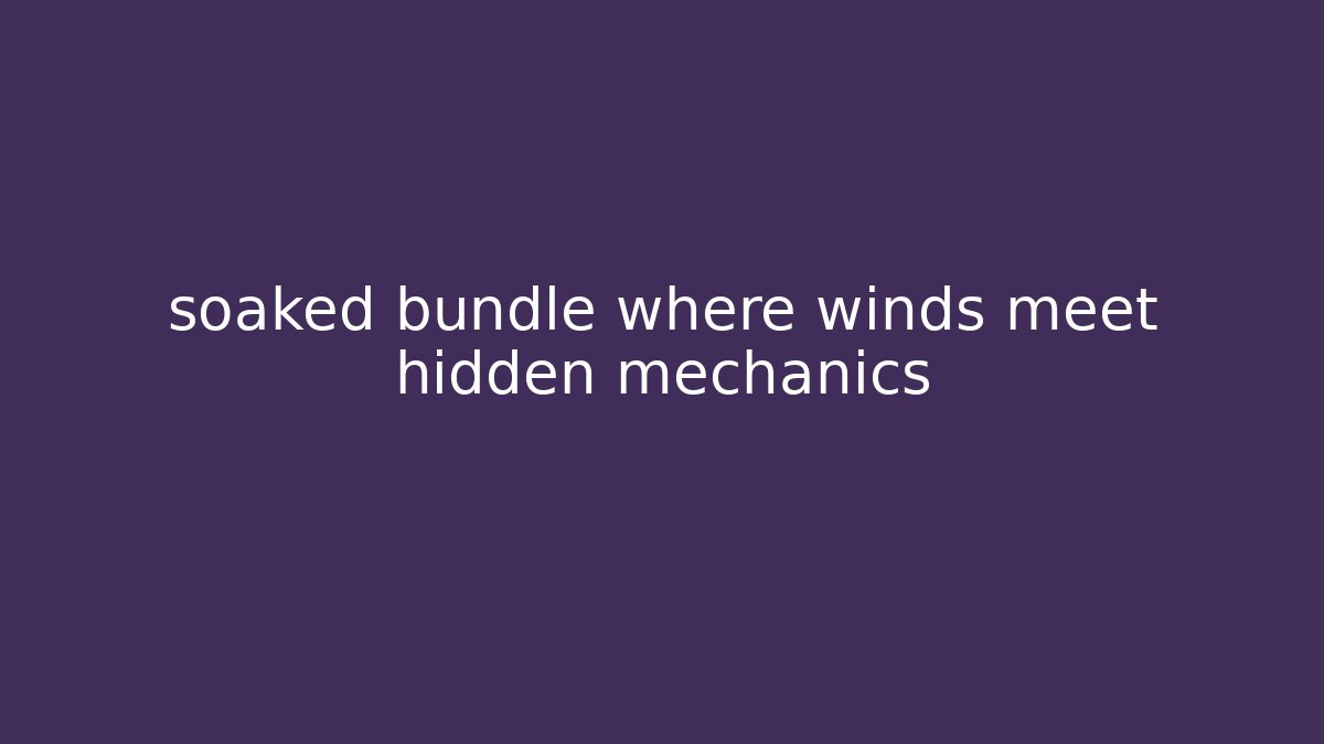 soaked bundle where winds meet hidden mechanics - Método de Aprovação