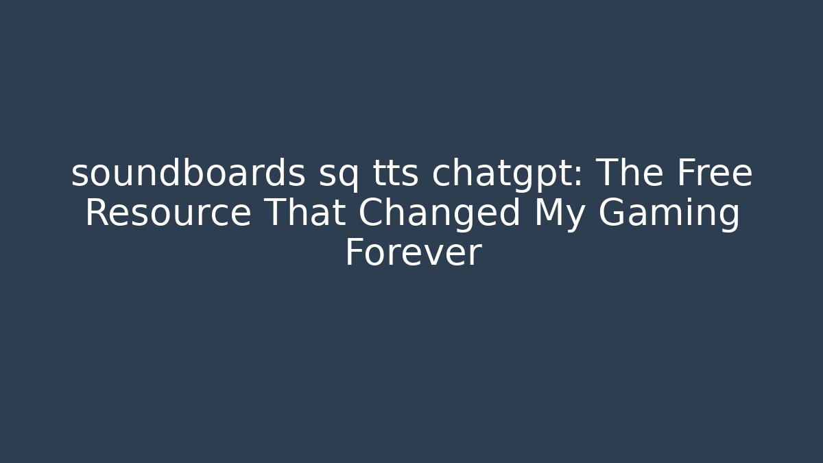 soundboards sq tts chatgpt: The Free Resource That Changed My Gaming Forever