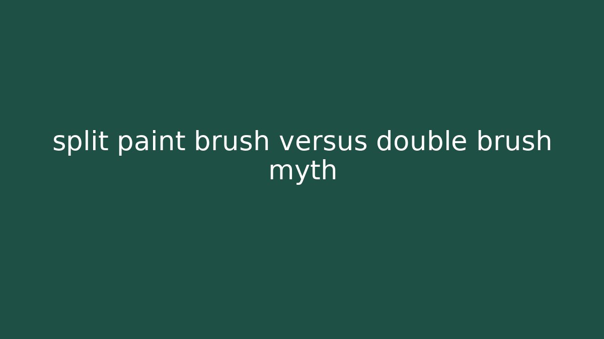 split paint brush versus double brush myth