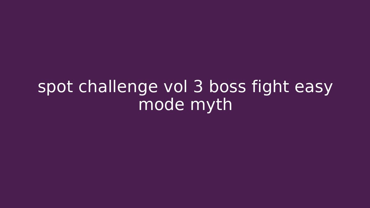 spot challenge vol 3 boss fight easy mode myth