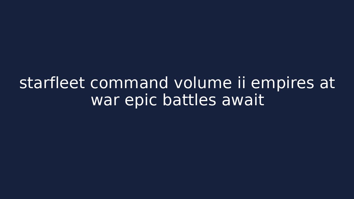 starfleet command volume ii empires at war epic battles await